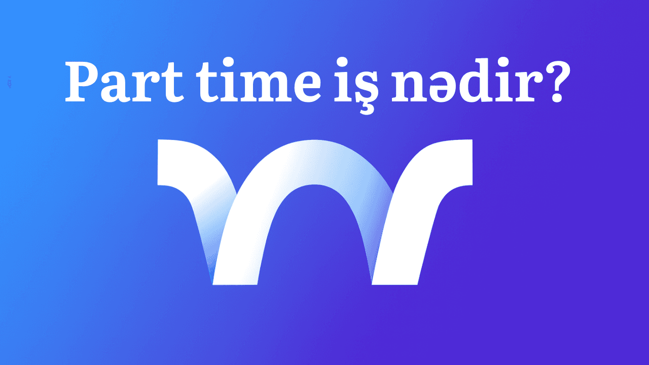 Part-time iş nədir və niyə bu qədər populyardır?