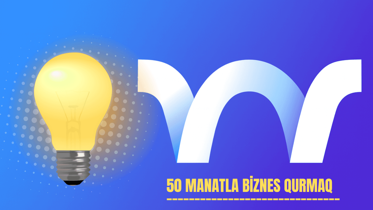 50 manatla biznes qurmaq mümkündürmü? İlk sən öyrən!