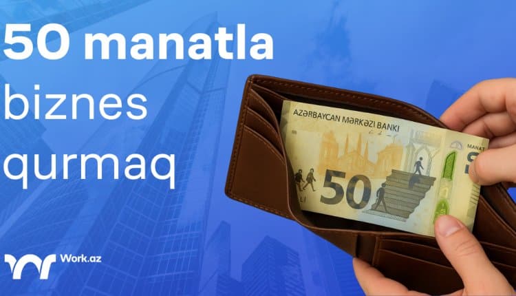 50 manatla biznes qurmaq mümkündürmü? İlk sən öyrən!