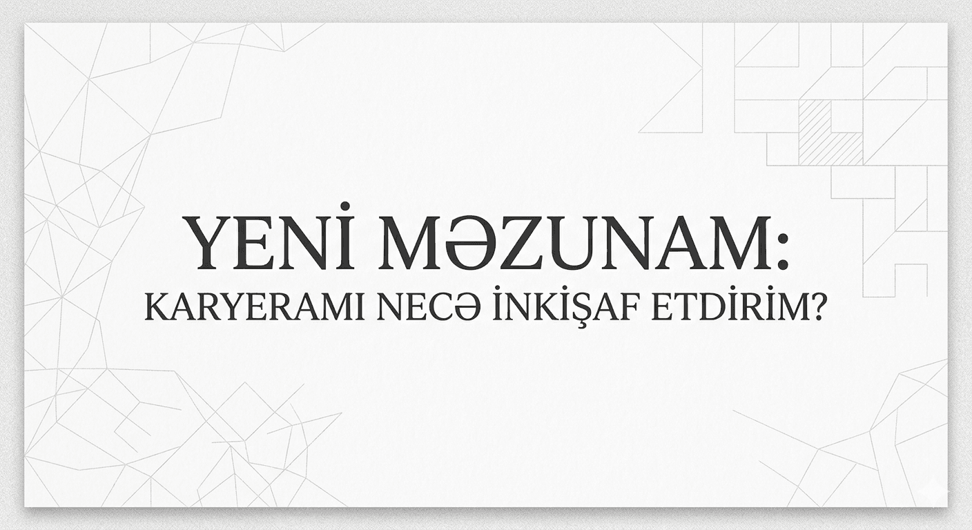 Yeni məzunam, Karyerama necə başlayım?